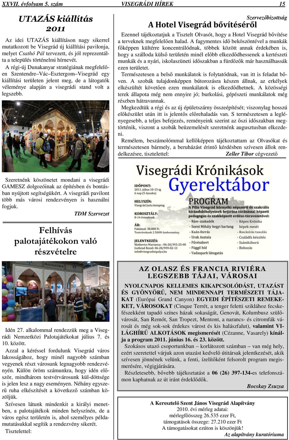 A régi-új Dunakanyar stratégiának megfelel en Szentendre Vác Esztergom Visegrád egy kiállítási területen jelent meg, de a látogatók véleménye alapján a visegrádi stand volt a legszebb.