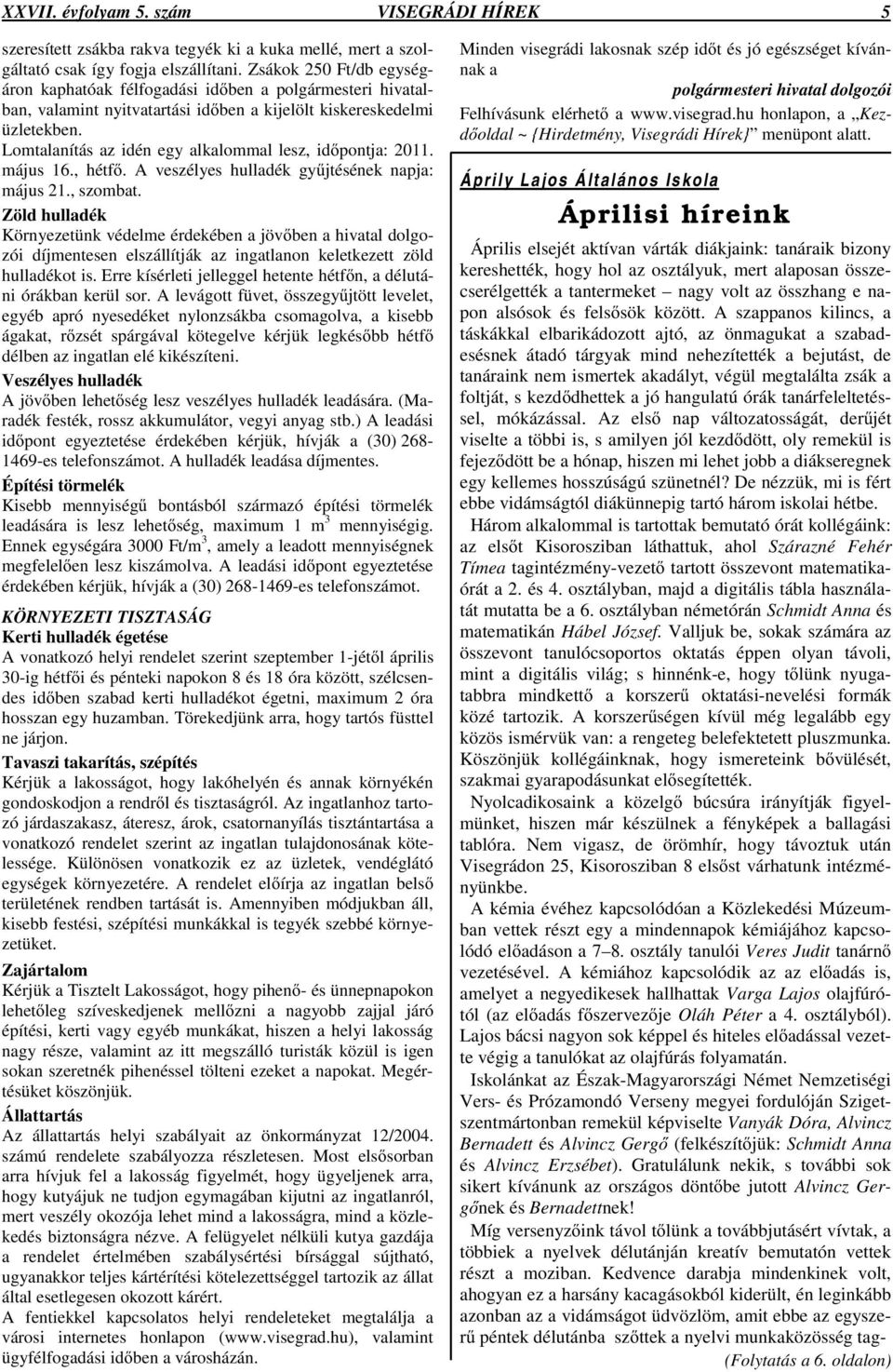 Lomtalanítás az idén egy alkalommal lesz, id pontja: 2011. május 16., hétf. A veszélyes hulladék gy jtésének napja: május 21., szombat.