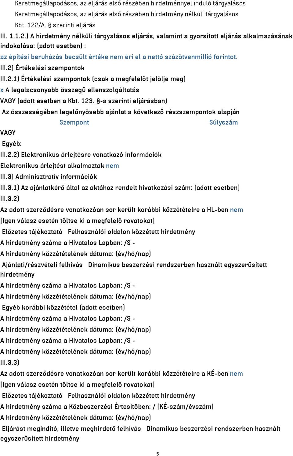 ) A hirdetmény nélküli tárgyalásos eljárás, valamint a gyorsított eljárás alkalmazásának indokolása: (adott esetben) : az építési beruházás becsült értéke nem éri el a nettó százötvenmillió forintot.