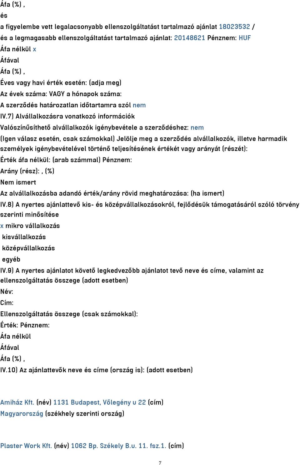 7) Alvállalkozásra vonatkozó információk Valószínűsíthető alvállalkozók igénybevétele a szerződéshez: nem (Igen válasz esetén, csak számokkal) Jelölje meg a szerződés alvállalkozók, illetve harmadik