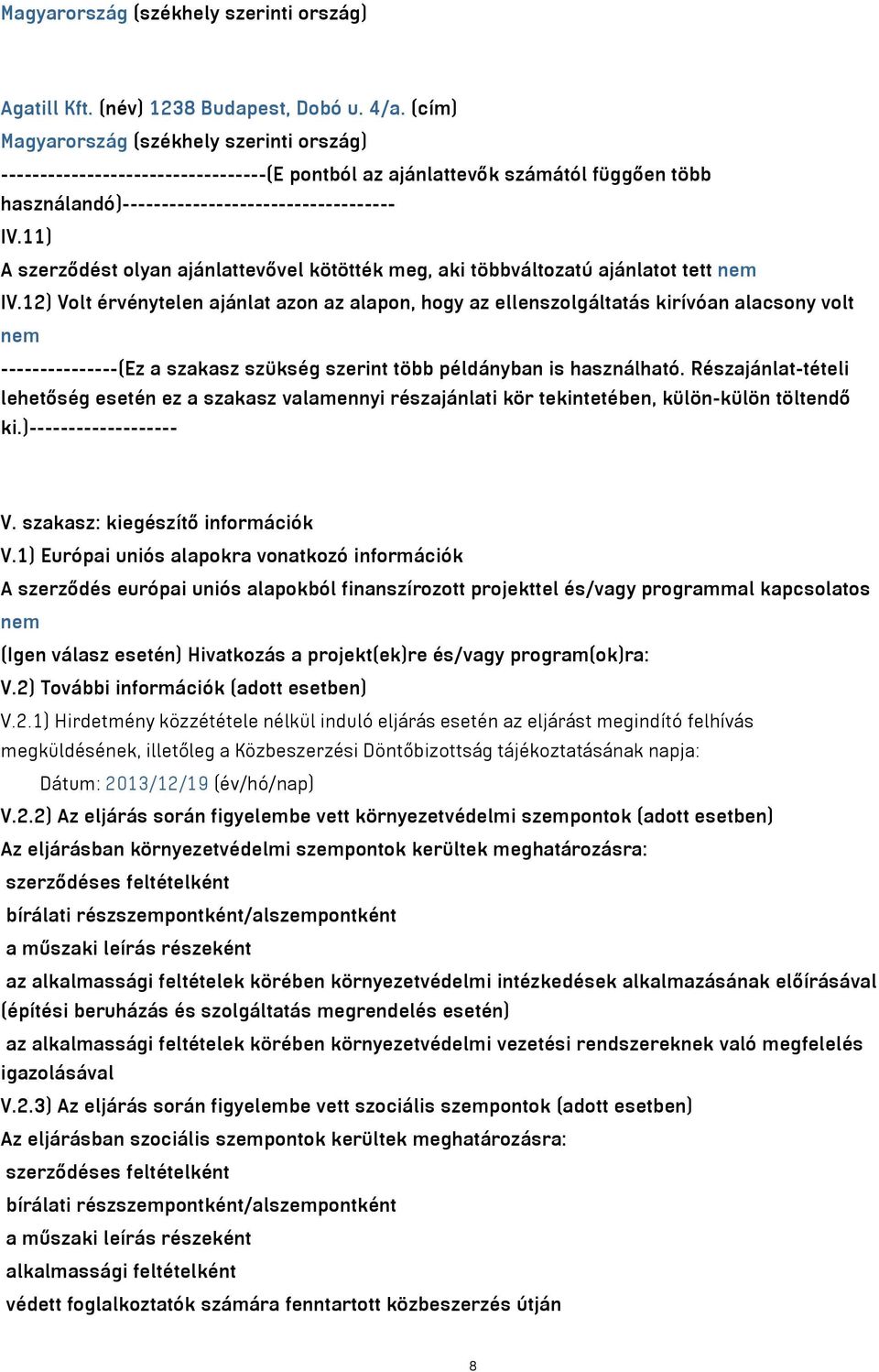 11) A szerződést olyan ajánlattevővel kötötték meg, aki többváltozatú ajánlatot tett nem IV.