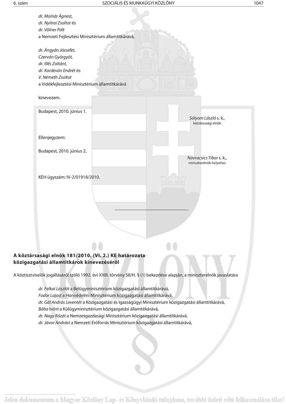 június 2. Navracsics Tibor s. k., miniszterelnök-helyettes KEH ügyszám: IV-2/01918/2010. A köztársasági elnök 181/2010. (VI. 2.) KE határozata közigazgatási államtitkárok kinevezésérõl A köztisztviselõk jogállásáról szóló 1992.