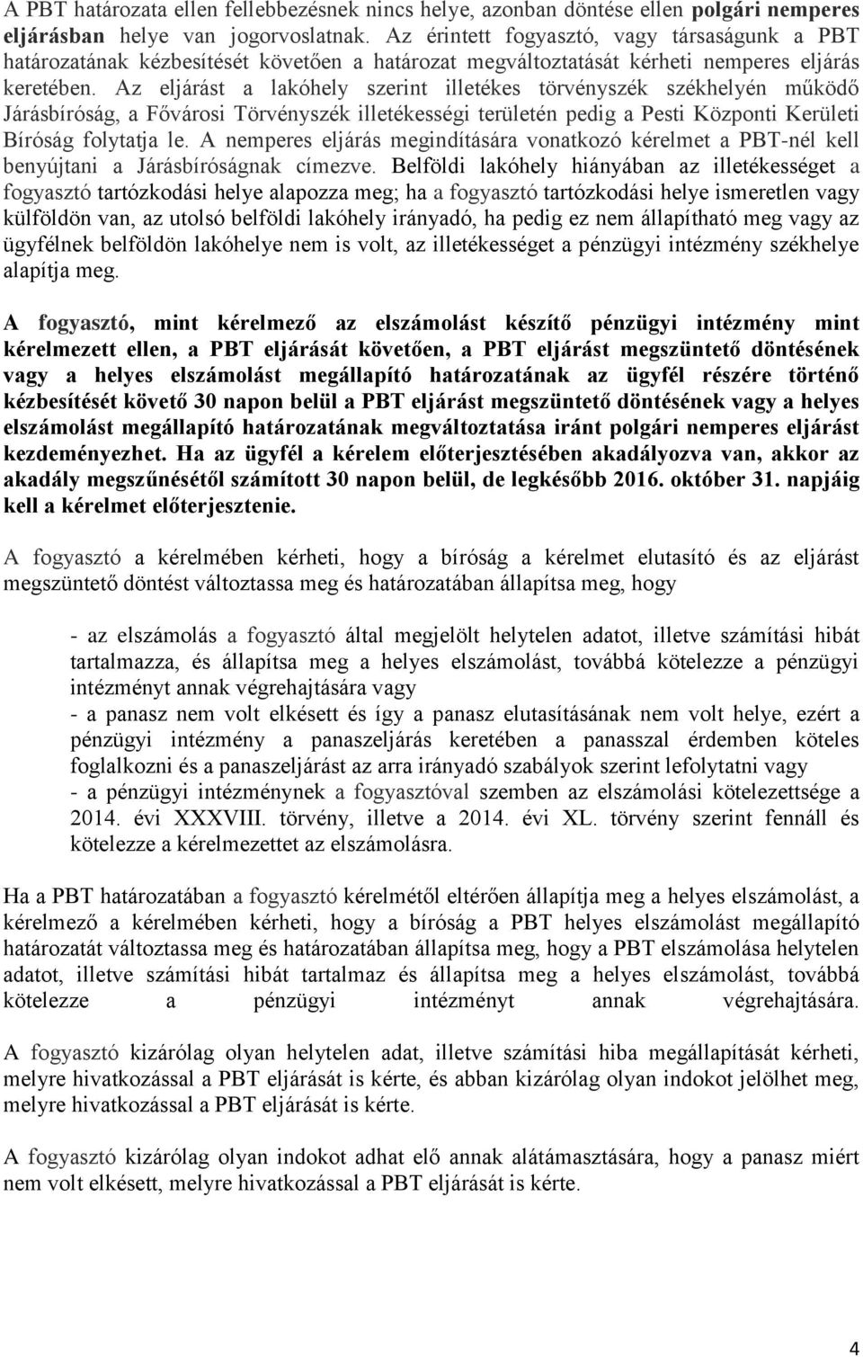 Az eljárást a lakóhely szerint illetékes törvényszék székhelyén működő Járásbíróság, a Fővárosi Törvényszék illetékességi területén pedig a Pesti Központi Kerületi Bíróság folytatja le.