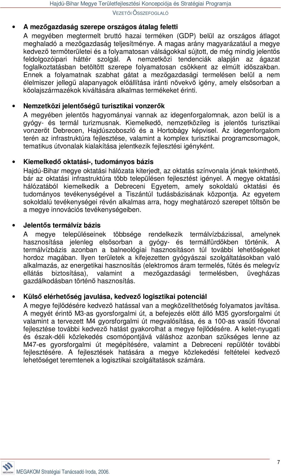 A nemzetközi tendenciák alapján az ágazat foglalkoztatásban betöltött szerepe folyamatosan csökkent az elmúlt időszakban.