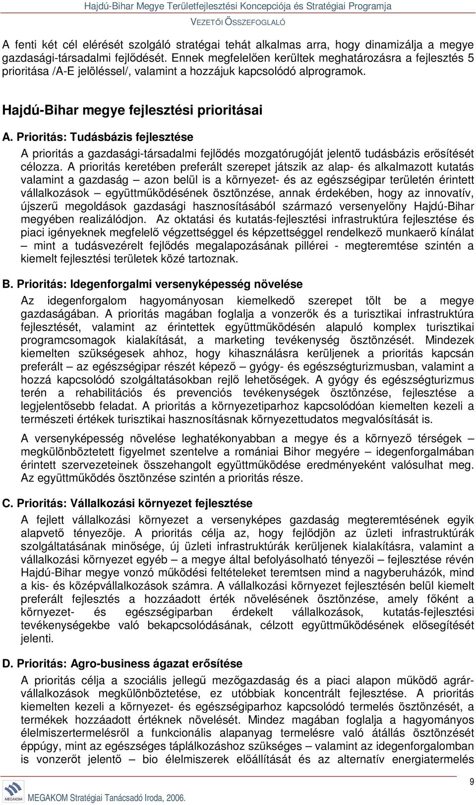 Prioritás: Tudásbázis fejlesztése A prioritás a gazdasági-társadalmi fejlődés mozgatórugóját jelentő tudásbázis erősítését célozza.