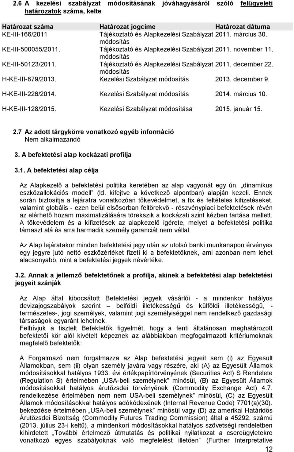 módosítás H-KE-III-879/2013. Kezelési Szabályzat módosítás 2013. december 9. H-KE-III-226/2014. H-KE-III-128/2015. Kezelési Szabályzat módosítás Kezelési Szabályzat módosítása 2014. március 10. 2015.