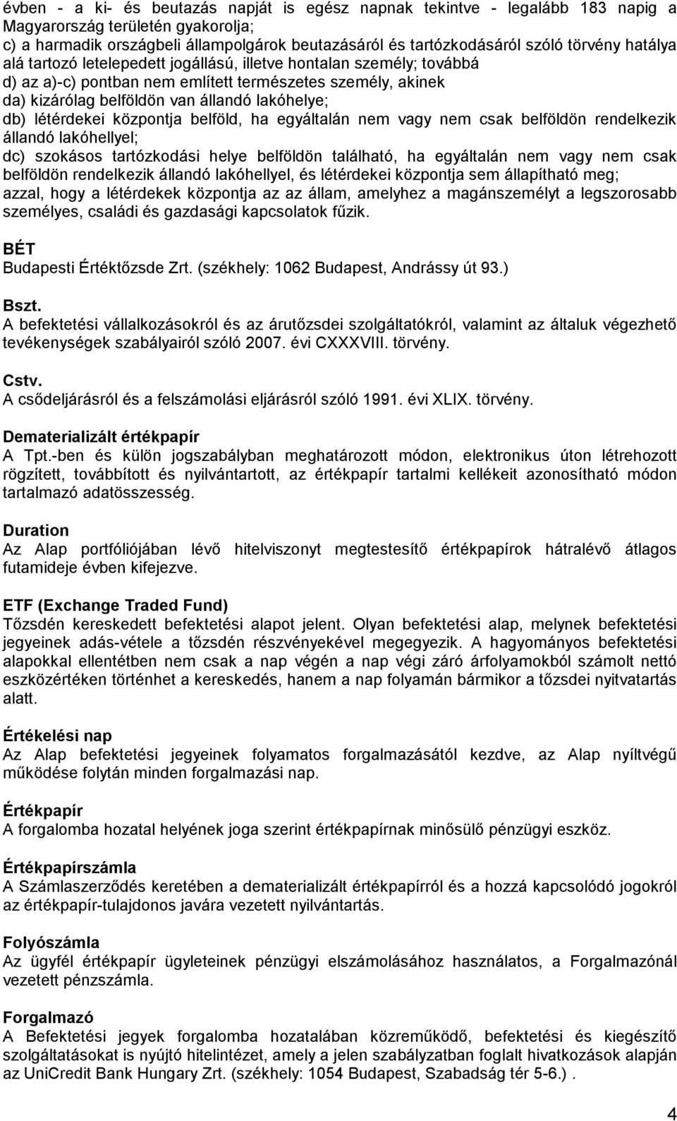 létérdekei központja belföld, ha egyáltalán nem vagy nem csak belföldön rendelkezik állandó lakóhellyel; dc) szokásos tartózkodási helye belföldön található, ha egyáltalán nem vagy nem csak belföldön