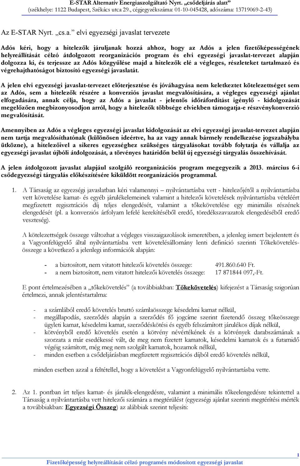 egyezségi javaslat-tervezet alapján dolgozza ki, és terjessze az Adós közgyűlése majd a hitelezők elé a végleges, részleteket tartalmazó és végrehajthatóságot biztosító egyezségi javaslatát.