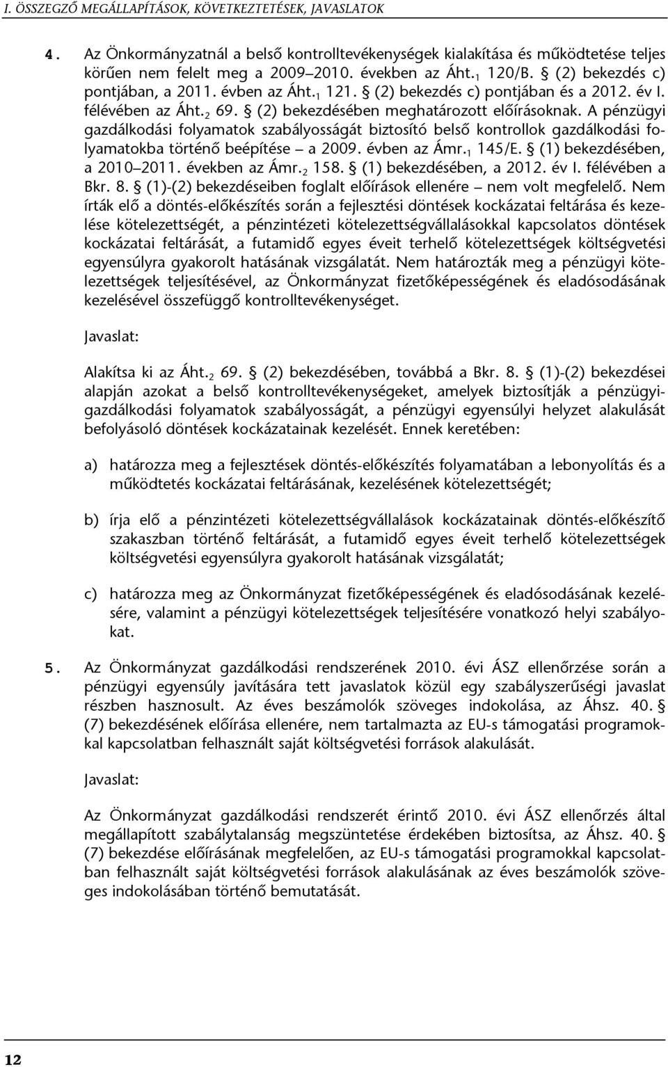 A pénzügyi gazdálkodási folyamatok szabályosságát biztosító belső kontrollok gazdálkodási folyamatokba történő beépítése a 2009. évben az Ámr. 1 145/E. (1) bekezdésében, a 2010 2011. években az Ámr.