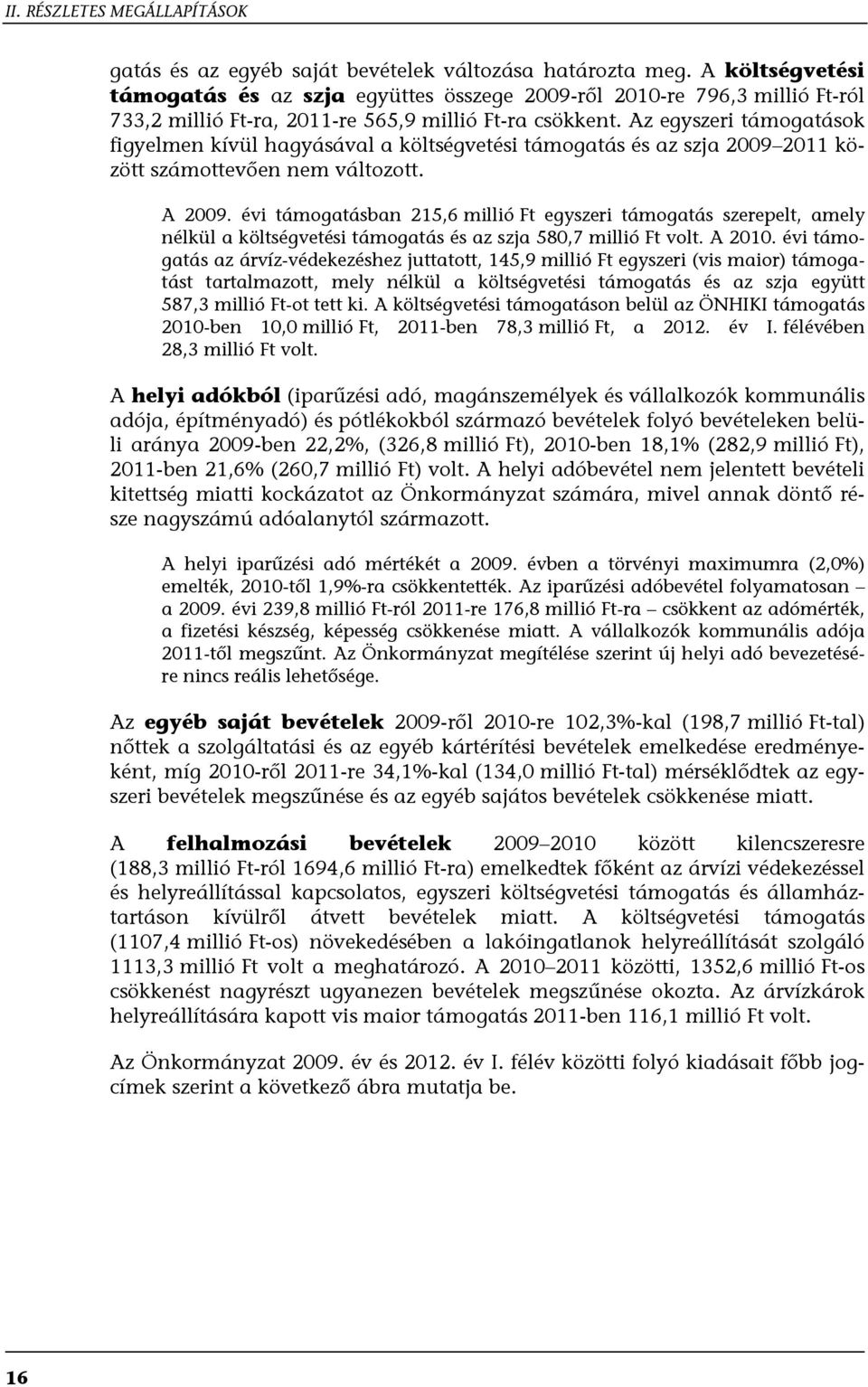 Az egyszeri támogatások figyelmen kívül hagyásával a költségvetési támogatás és az szja 2009 2011 között számottevően nem változott. A 2009.