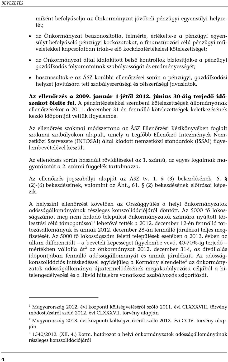 folyamatainak szabályosságát és eredményességét; hasznosultak-e az ÁSZ korábbi ellenőrzései során a pénzügyi, gazdálkodási helyzet javítására tett szabályszerűségi és célszerűségi javaslatok.