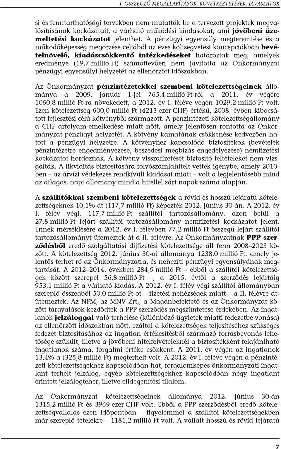 A pénzügyi egyensúly megteremtése és a működőképesség megőrzése céljából az éves költségvetési koncepciókban bevételnövelő, kiadáscsökkentő intézkedéseket határoztak meg, amelyek eredménye (19,7