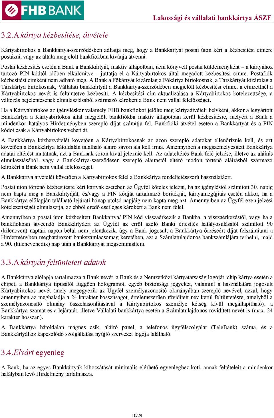 Postai kézbesítés esetén a Bank a Bankkártyát, inaktív állapotban, nem könyvelt postai küldeményként a kártyához tartozó PIN kódtól időben elkülönítve - juttatja el a Kártyabirtokos által megadott