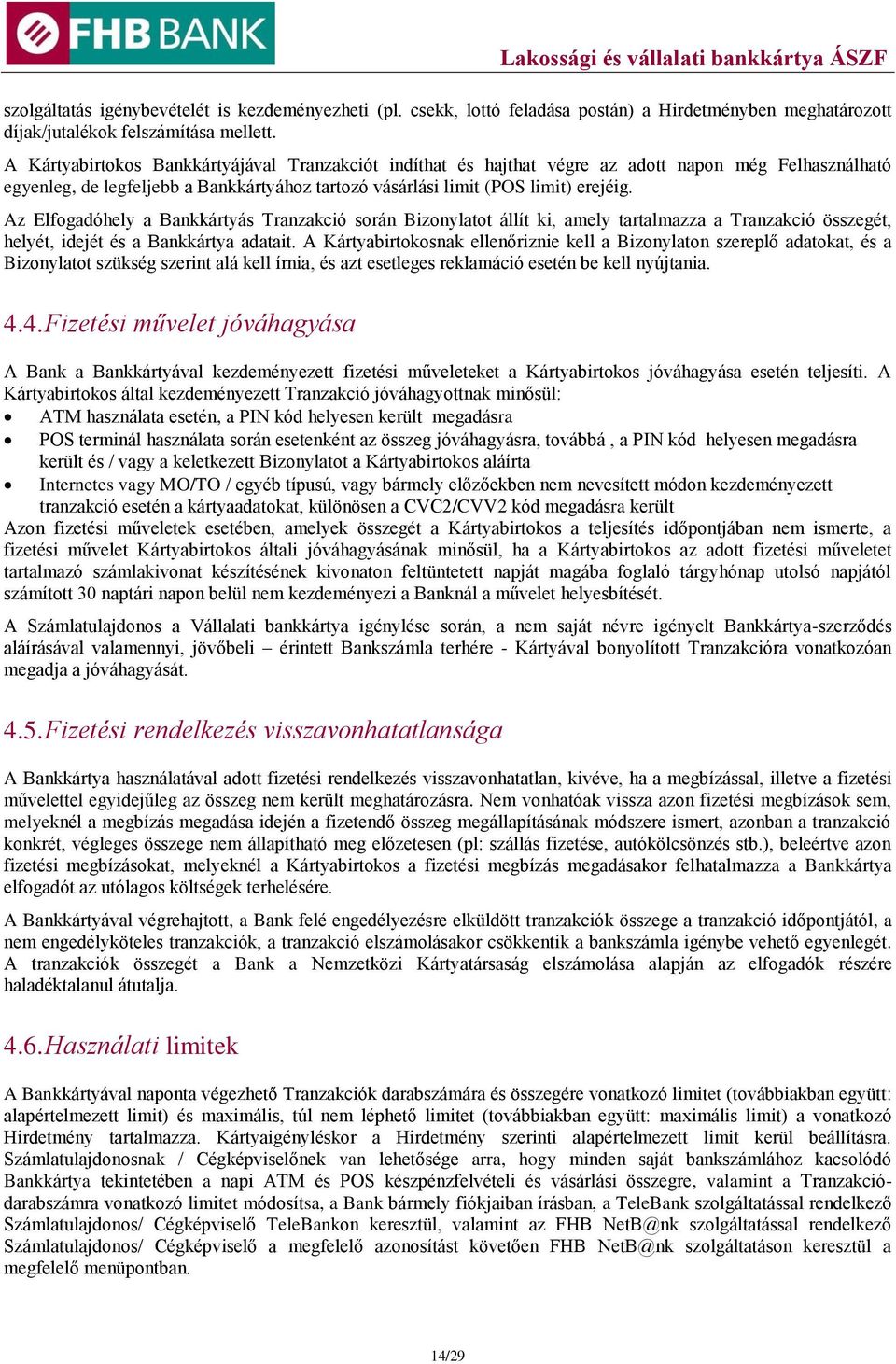 Az Elfogadóhely a Bankkártyás Tranzakció során Bizonylatot állít ki, amely tartalmazza a Tranzakció összegét, helyét, idejét és a Bankkártya adatait.