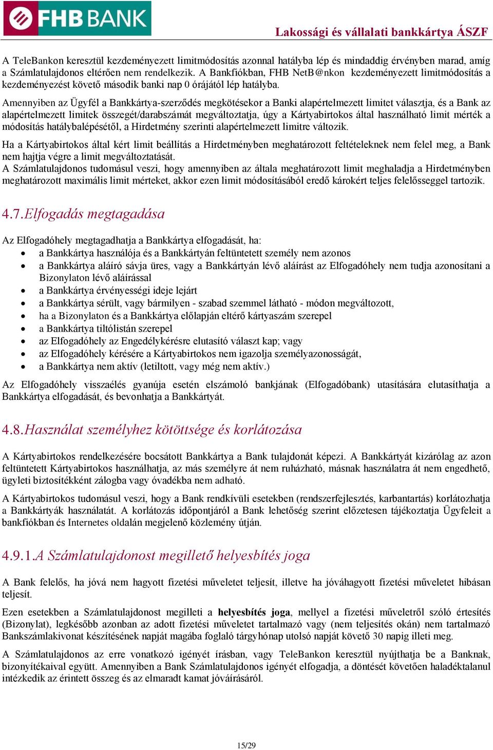 Amennyiben az Ügyfél a Bankkártya-szerződés megkötésekor a Banki alapértelmezett limitet választja, és a Bank az alapértelmezett limitek összegét/darabszámát megváltoztatja, úgy a Kártyabirtokos