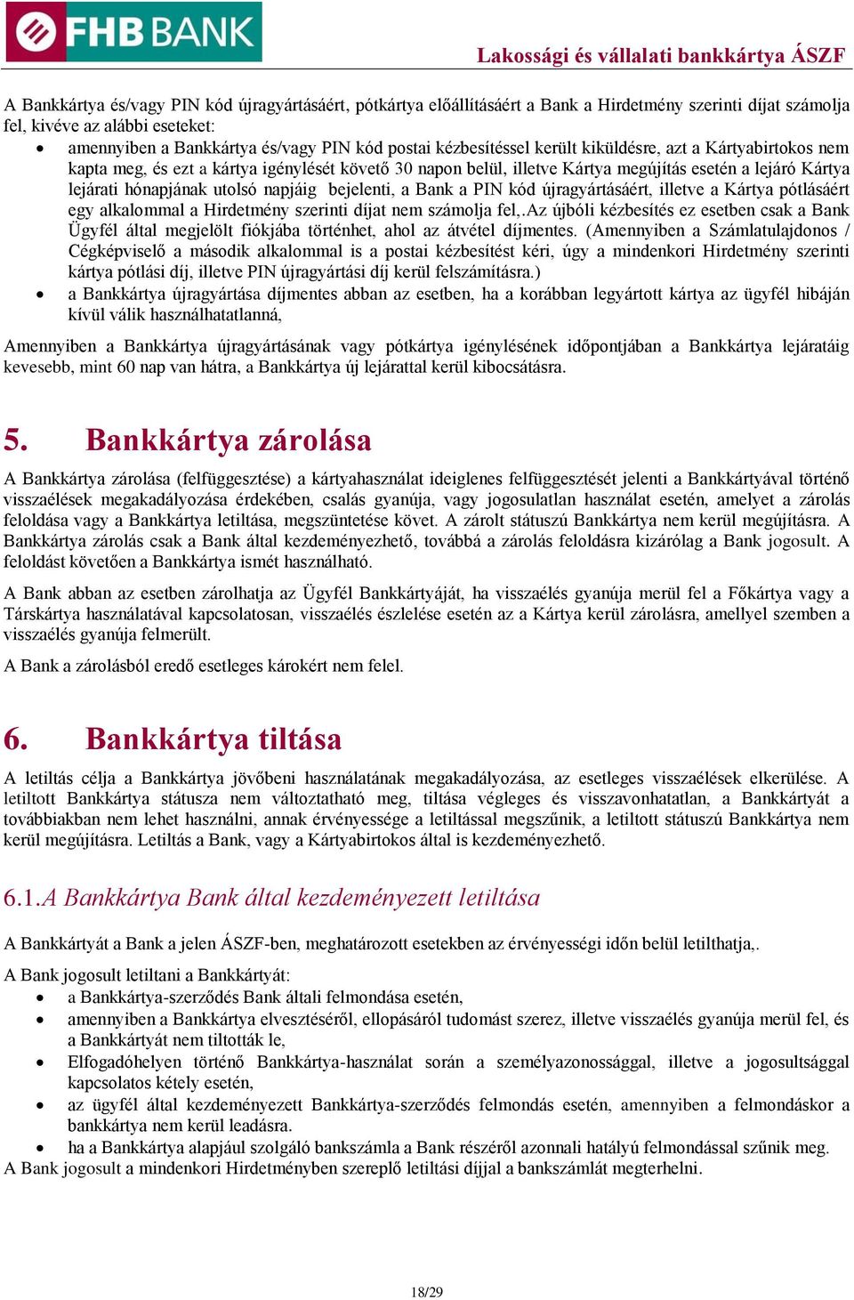 napjáig bejelenti, a Bank a PIN kód újragyártásáért, illetve a Kártya pótlásáért egy alkalommal a Hirdetmény szerinti díjat nem számolja fel,.