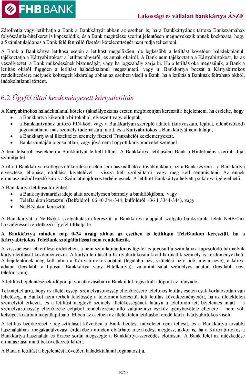 A Bank a Bankkártya letiltása esetén a letiltást megelőzően, de legkésőbb a letiltást követően haladéktalanul, tájékoztatja a Kártyabirtokost a letiltás tényéről, és annak okairól.