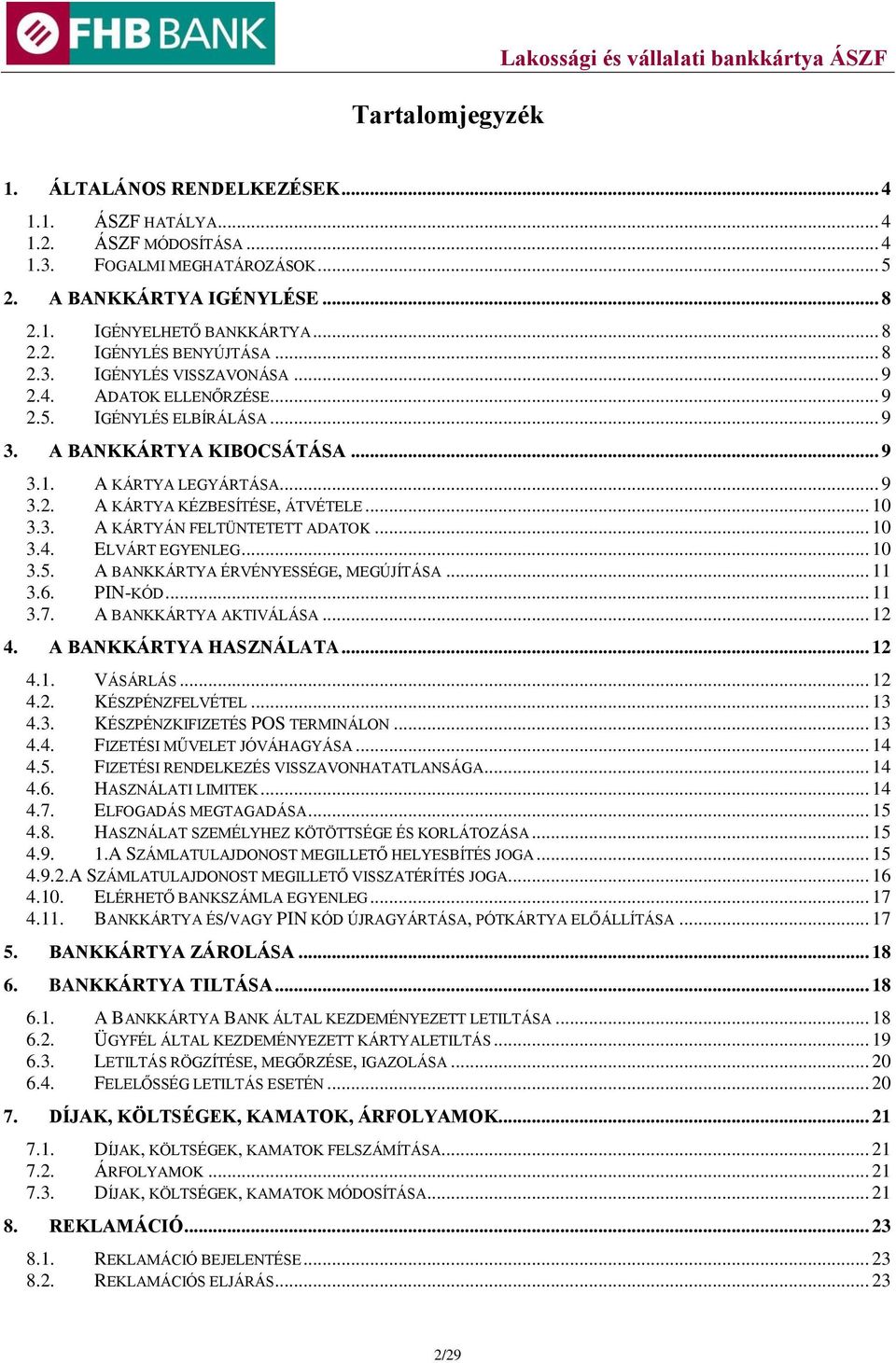 .. 9 3.2. A KÁRTYA KÉZBESÍTÉSE, ÁTVÉTELE... 10 3.3. A KÁRTYÁN FELTÜNTETETT ADATOK... 10 3.4. ELVÁRT EGYENLEG... 10 3.5. A BANKKÁRTYA ÉRVÉNYESSÉGE, MEGÚJÍTÁSA... 11 3.6. PIN-KÓD... 11 3.7.