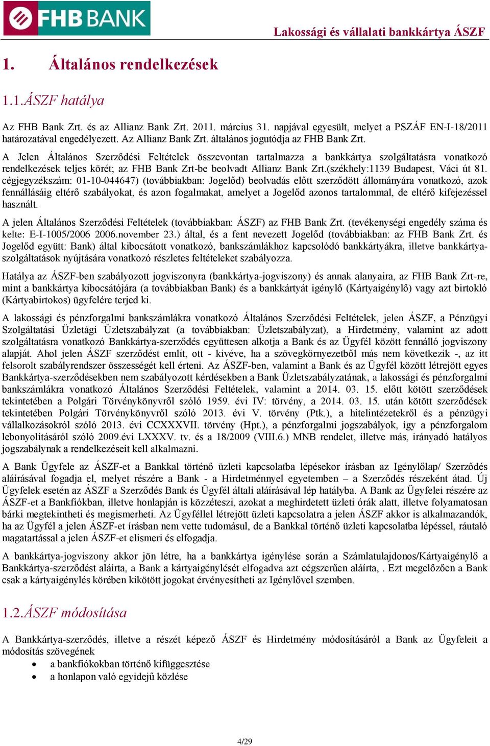 A Jelen Általános Szerződési Feltételek összevontan tartalmazza a bankkártya szolgáltatásra vonatkozó rendelkezések teljes körét; az FHB Bank Zrt-be beolvadt Allianz Bank Zrt.