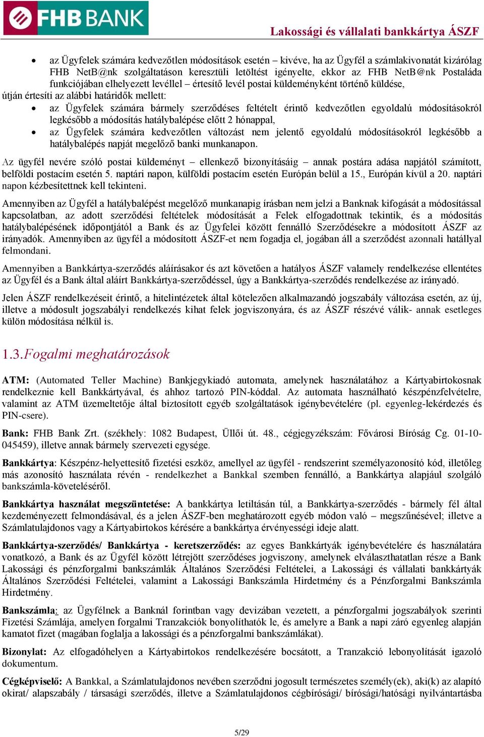 egyoldalú módosításokról legkésőbb a módosítás hatálybalépése előtt 2 hónappal, az Ügyfelek számára kedvezőtlen változást nem jelentő egyoldalú módosításokról legkésőbb a hatálybalépés napját