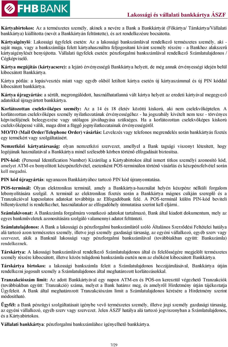 Kártyaigénylő: Lakossági ügyfelek esetén: Az a lakossági bankszámlával rendelkező természetes személy, aki - saját maga, vagy a bankszámlája felett kártyahasználtra feljogosítani kívánt személy