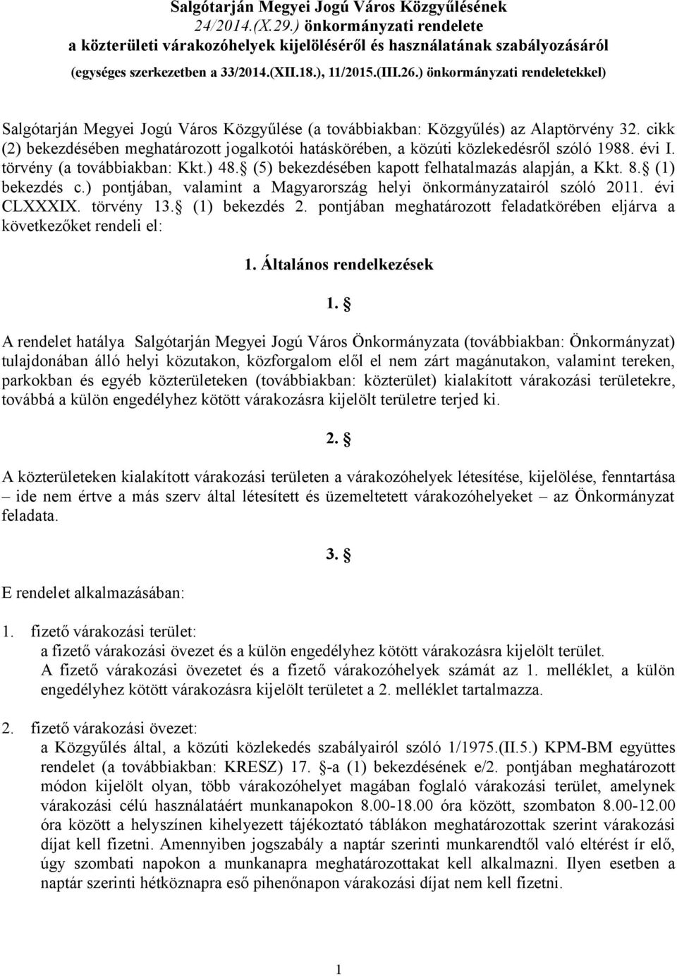 cikk (2) bekezdésében meghatározott jogalkotói hatáskörében, a közúti közlekedésről szóló 1988. évi I. törvény (a továbbiakban: Kkt.) 48. (5) bekezdésében kapott felhatalmazás alapján, a Kkt. 8.