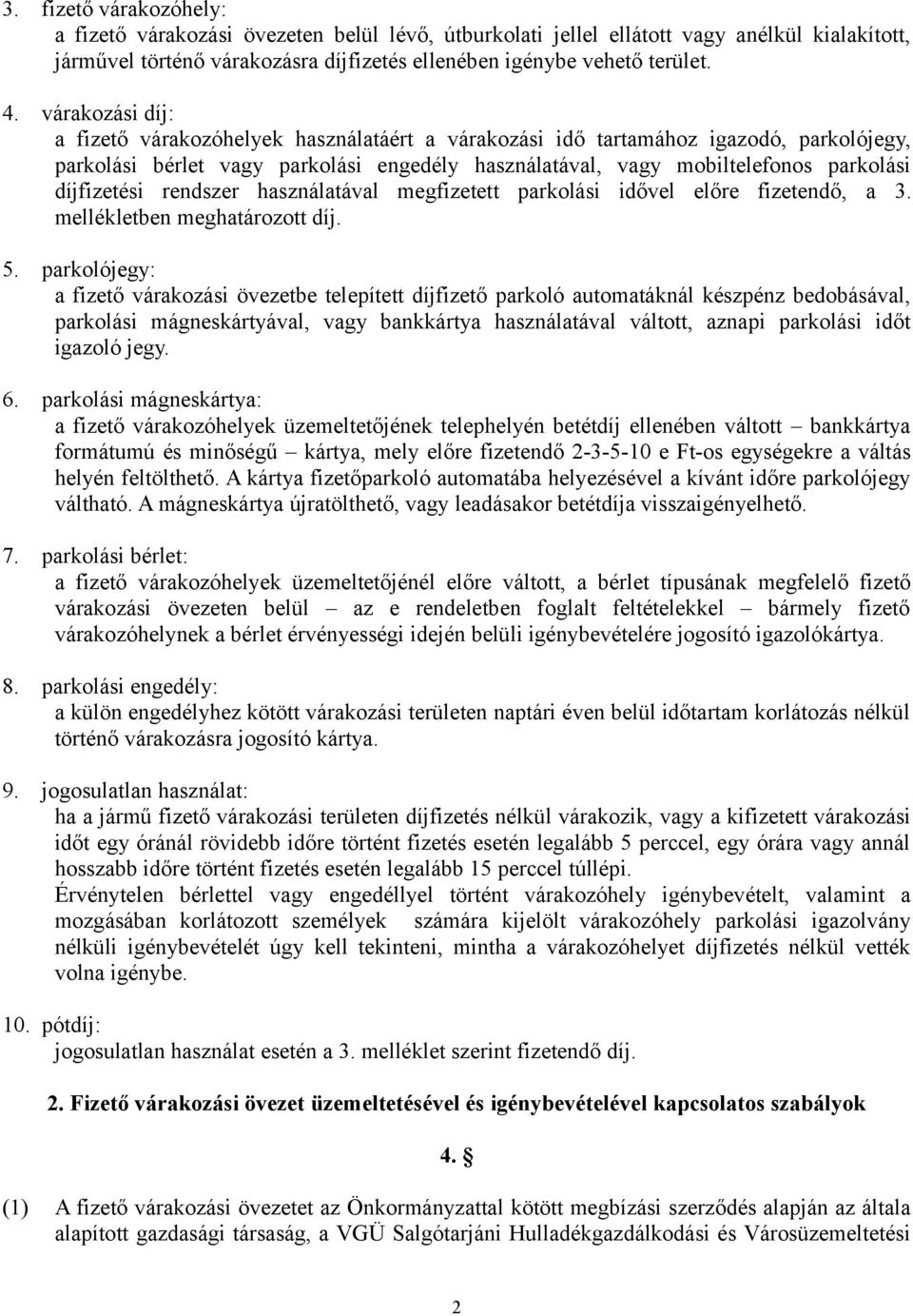 díjfizetési rendszer használatával megfizetett parkolási idővel előre fizetendő, a 3. mellékletben meghatározott díj. 5.