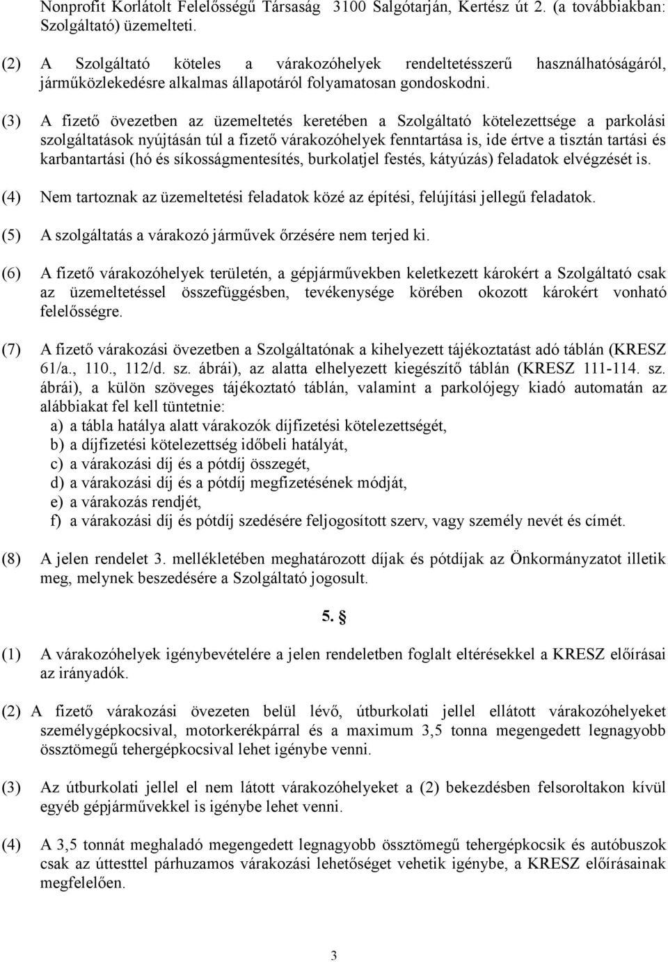 (3) A fizető övezetben az üzemeltetés keretében a Szolgáltató kötelezettsége a parkolási szolgáltatások nyújtásán túl a fizető várakozóhelyek fenntartása is, ide értve a tisztán tartási és