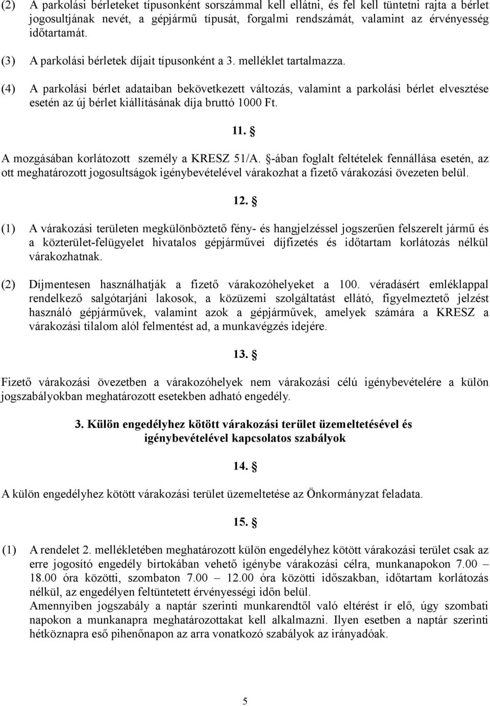 (4) A parkolási bérlet adataiban bekövetkezett változás, valamint a parkolási bérlet elvesztése esetén az új bérlet kiállításának díja bruttó 1000 Ft. 11.