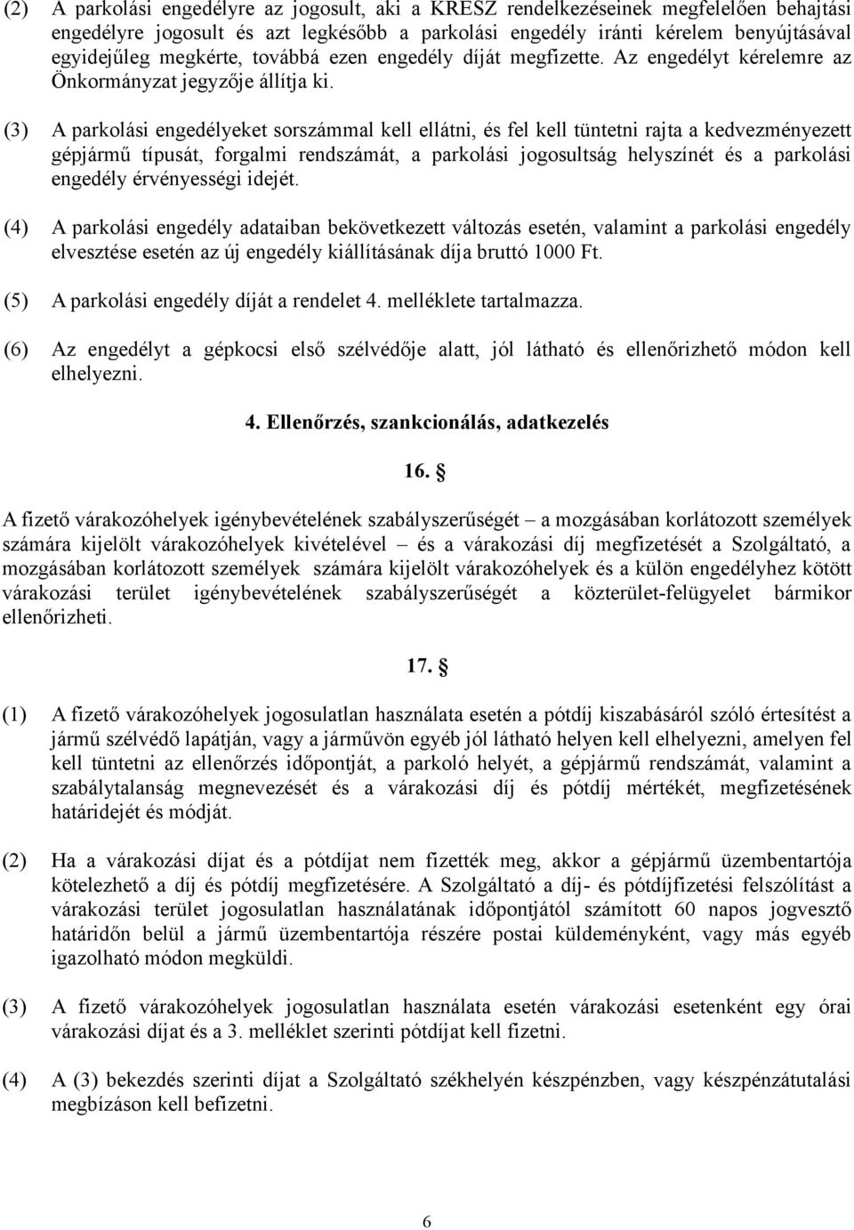 (3) A parkolási engedélyeket sorszámmal kell ellátni, és fel kell tüntetni rajta a kedvezményezett gépjármű típusát, forgalmi rendszámát, a parkolási jogosultság helyszínét és a parkolási engedély