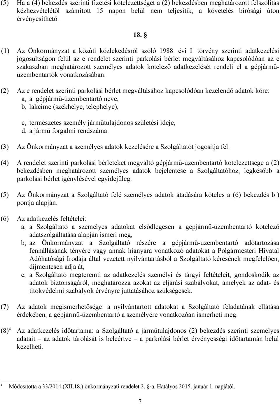 törvény szerinti adatkezelési jogosultságon felül az e rendelet szerinti parkolási bérlet megváltásához kapcsolódóan az e szakaszban meghatározott személyes adatok kötelező adatkezelését rendeli el a