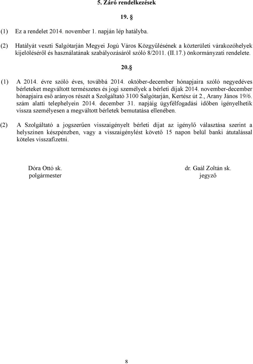 (1) A 2014. évre szóló éves, továbbá 2014. október-december hónapjaira szóló negyedéves bérleteket megváltott természetes és jogi személyek a bérleti díjak 2014.