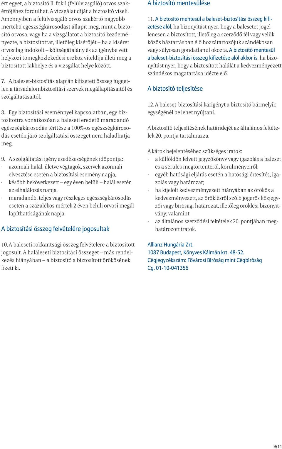 kísérőjét ha a kíséret orvosilag indokolt költségátalány és az igénybe vett helyközi tömegközlekedési eszköz viteldíja illeti meg a biztosított lakhelye és a vizsgálat helye között. 7.