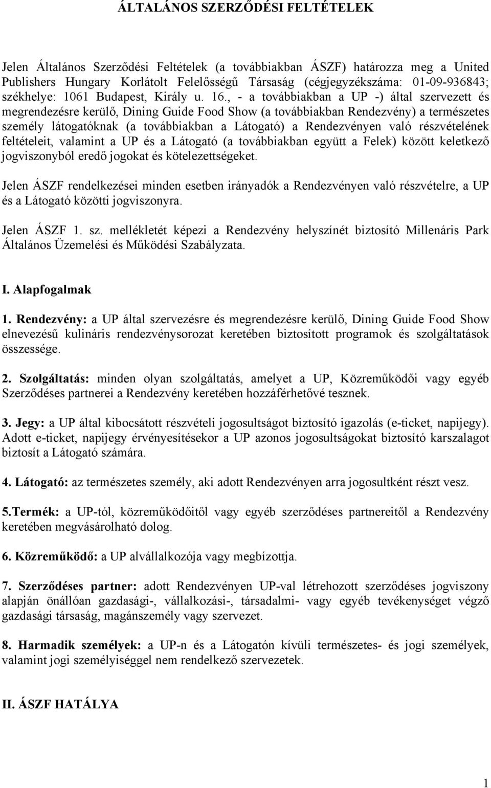 , - a továbbiakban a UP -) által szervezett és megrendezésre kerülő, Dining Guide Food Show (a továbbiakban Rendezvény) a természetes személy látogatóknak (a továbbiakban a Látogató) a Rendezvényen