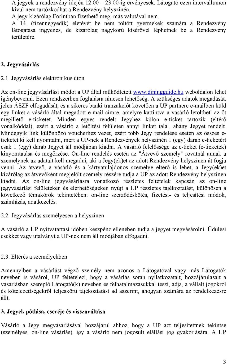 Jegyvásárlás elektronikus úton Az on-line jegyvásárlási módot a UP által működtetett www.diningguide.hu weboldalon lehet igénybevenni. Ezen rendszerben foglalásra nincsen lehetőség.