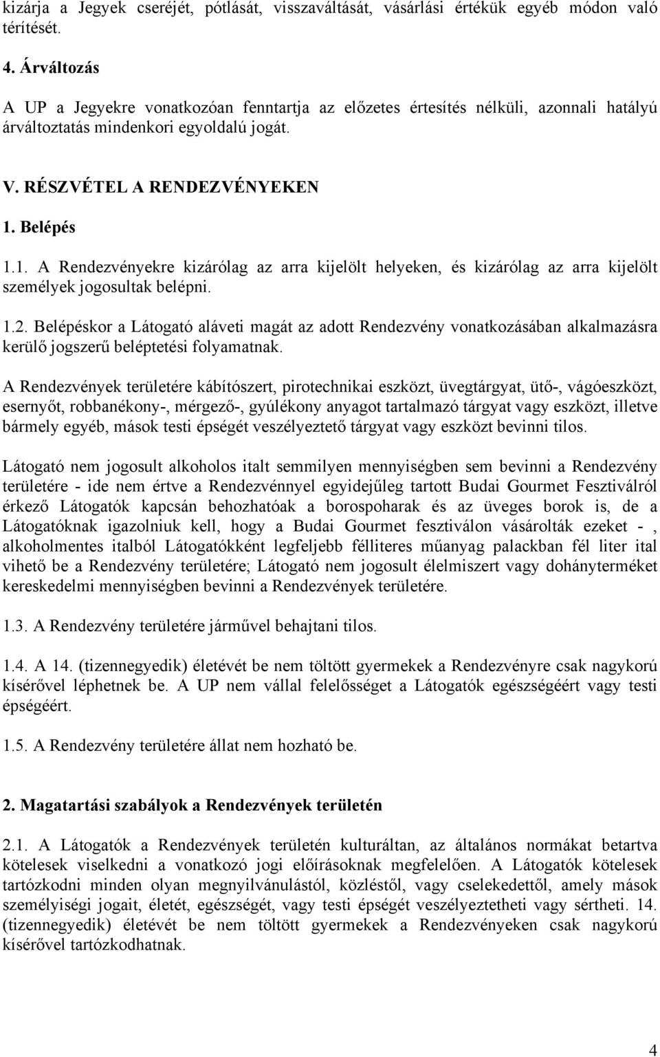 Belépés 1.1. A Rendezvényekre kizárólag az arra kijelölt helyeken, és kizárólag az arra kijelölt személyek jogosultak belépni. 1.2.