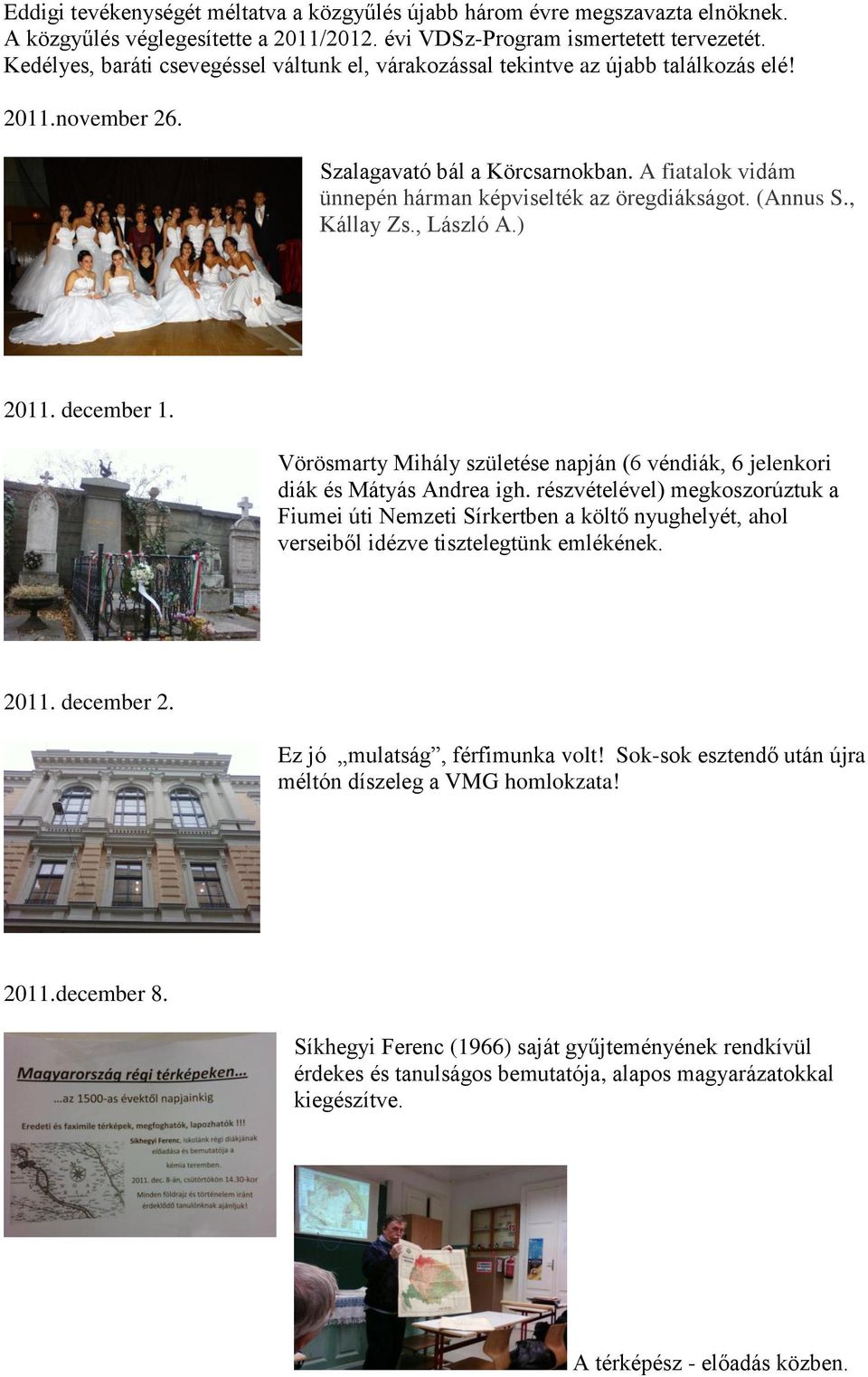 (Annus S., Kállay Zs., László A.) 2011. december 1. Vörösmarty Mihály születése napján (6 véndiák, 6 jelenkori diák és Mátyás Andrea igh.