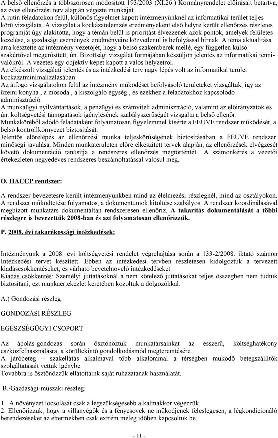 A vizsgálat a kockázatelemzés eredményeként első helyre került ellenőrzés részletes programját úgy alakította, hogy a témán belül is prioritást élvezzenek azok pontok, amelyek felületes kezelése, a