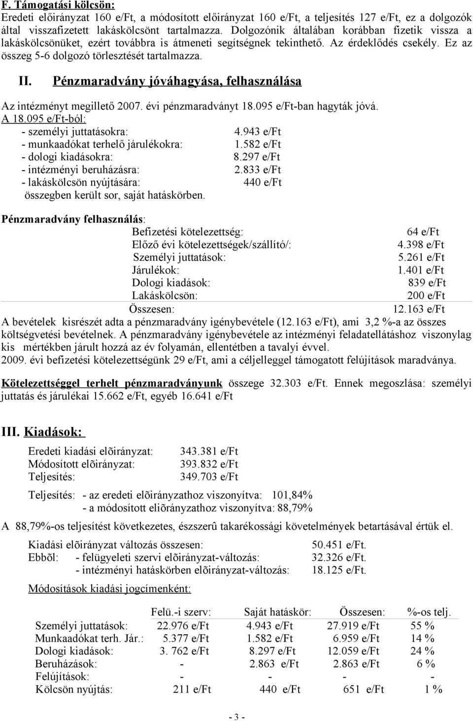 Pénzmaradvány jóváhagyása, felhasználása Az intézményt megillető 2007. évi pénzmaradványt 18.095 e/ft-ban hagyták jóvá. A 18.095 e/ft-ból: - személyi juttatásokra: 4.