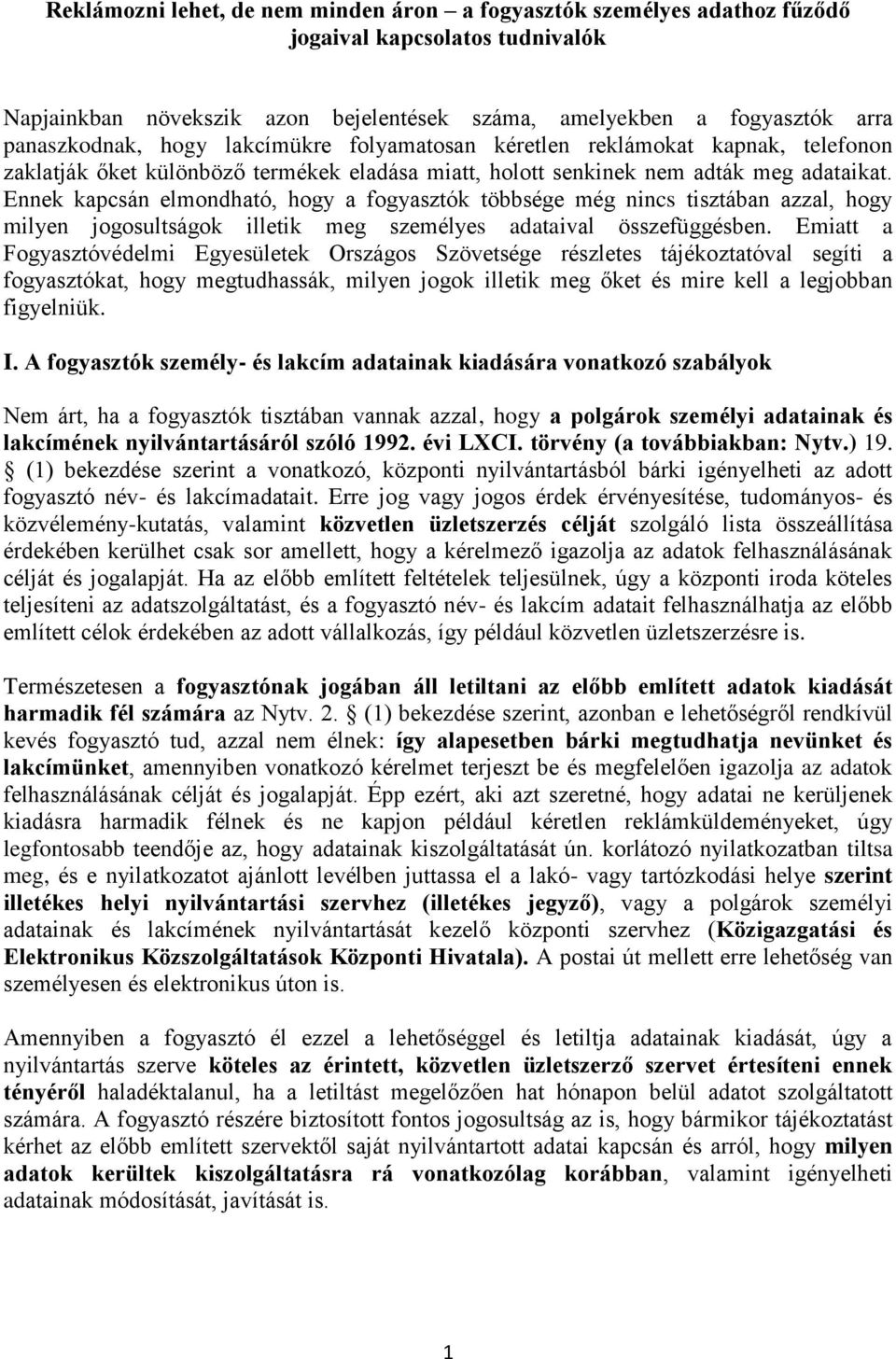 Ennek kapcsán elmondható, hogy a fogyasztók többsége még nincs tisztában azzal, hogy milyen jogosultságok illetik meg személyes adataival összefüggésben.