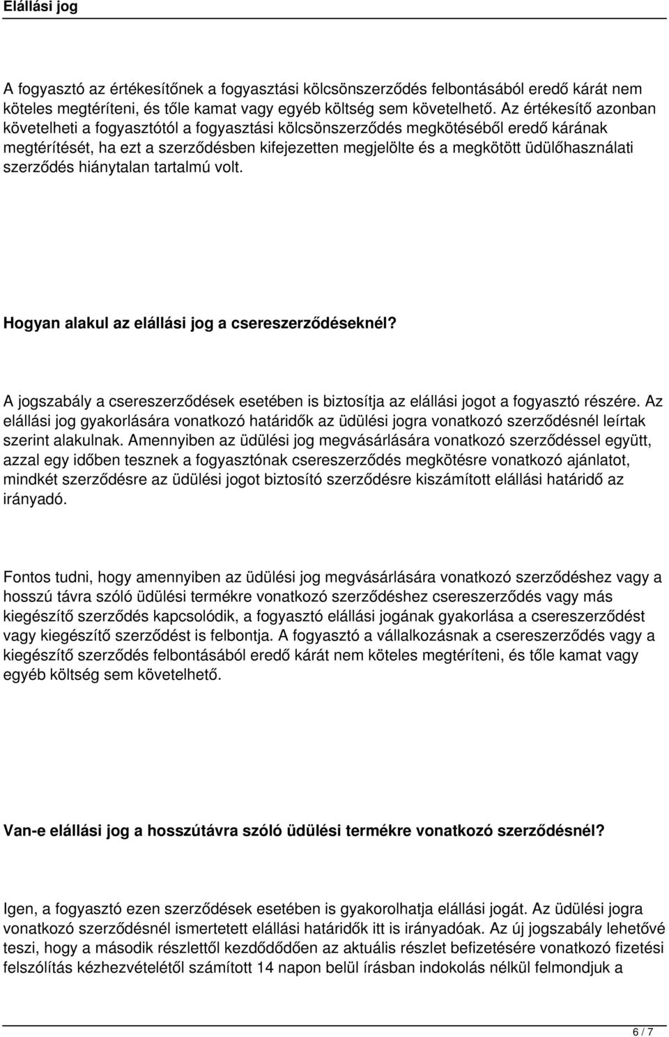 szerződés hiánytalan tartalmú volt. Hogyan alakul az elállási jog a csereszerződéseknél? A jogszabály a csereszerződések esetében is biztosítja az elállási jogot a fogyasztó részére.