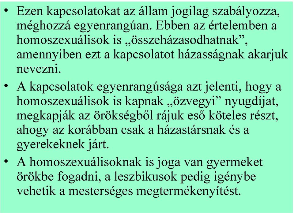 A kapcsolatok egyenrangúsága azt jelenti, hogy a homoszexuálisok is kapnak özvegyi nyugdíjat, megkapják az örökségből rájuk eső