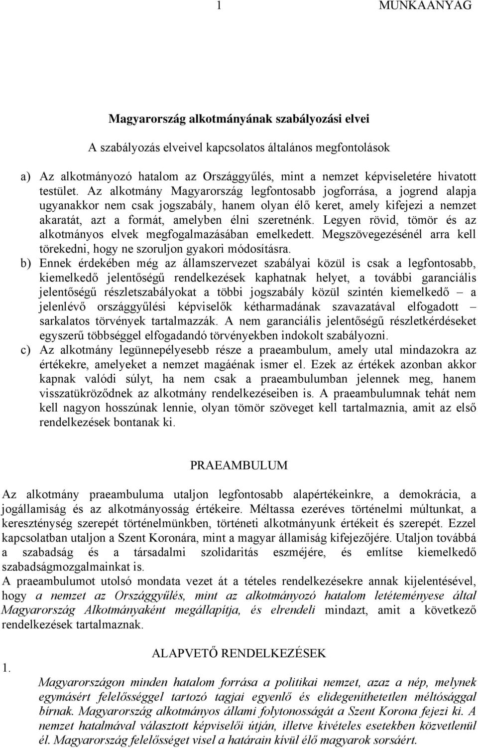 Az alkotmány Magyarország legfontosabb jogforrása, a jogrend alapja ugyanakkor nem csak jogszabály, hanem olyan élő keret, amely kifejezi a nemzet akaratát, azt a formát, amelyben élni szeretnénk.