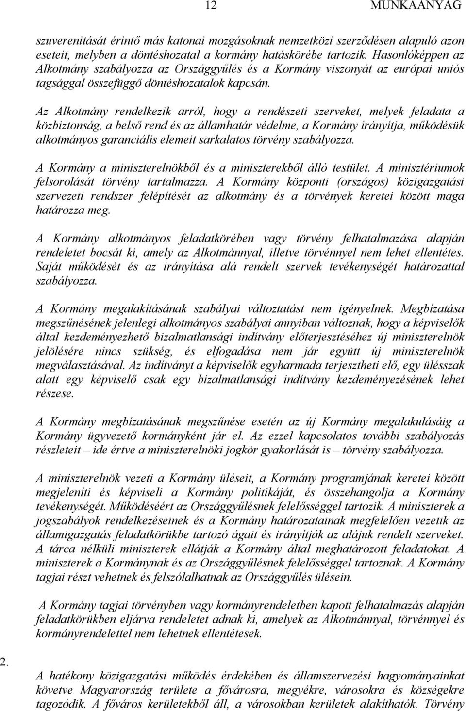 Az Alkotmány rendelkezik arról, hogy a rendészeti szerveket, melyek feladata a közbiztonság, a belső rend és az államhatár védelme, a Kormány irányítja, működésük alkotmányos garanciális elemeit