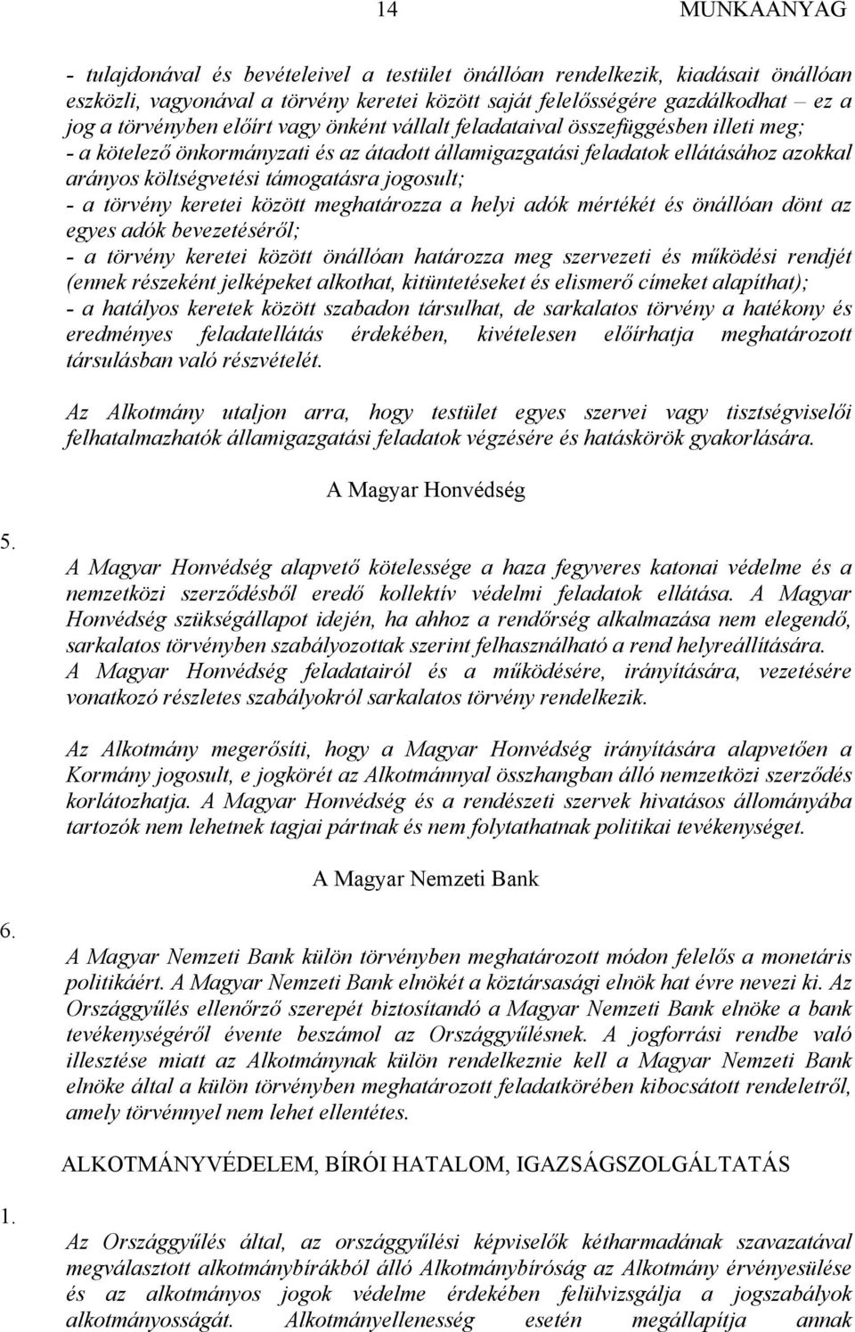 a törvény keretei között meghatározza a helyi adók mértékét és önállóan dönt az egyes adók bevezetéséről; - a törvény keretei között önállóan határozza meg szervezeti és működési rendjét (ennek