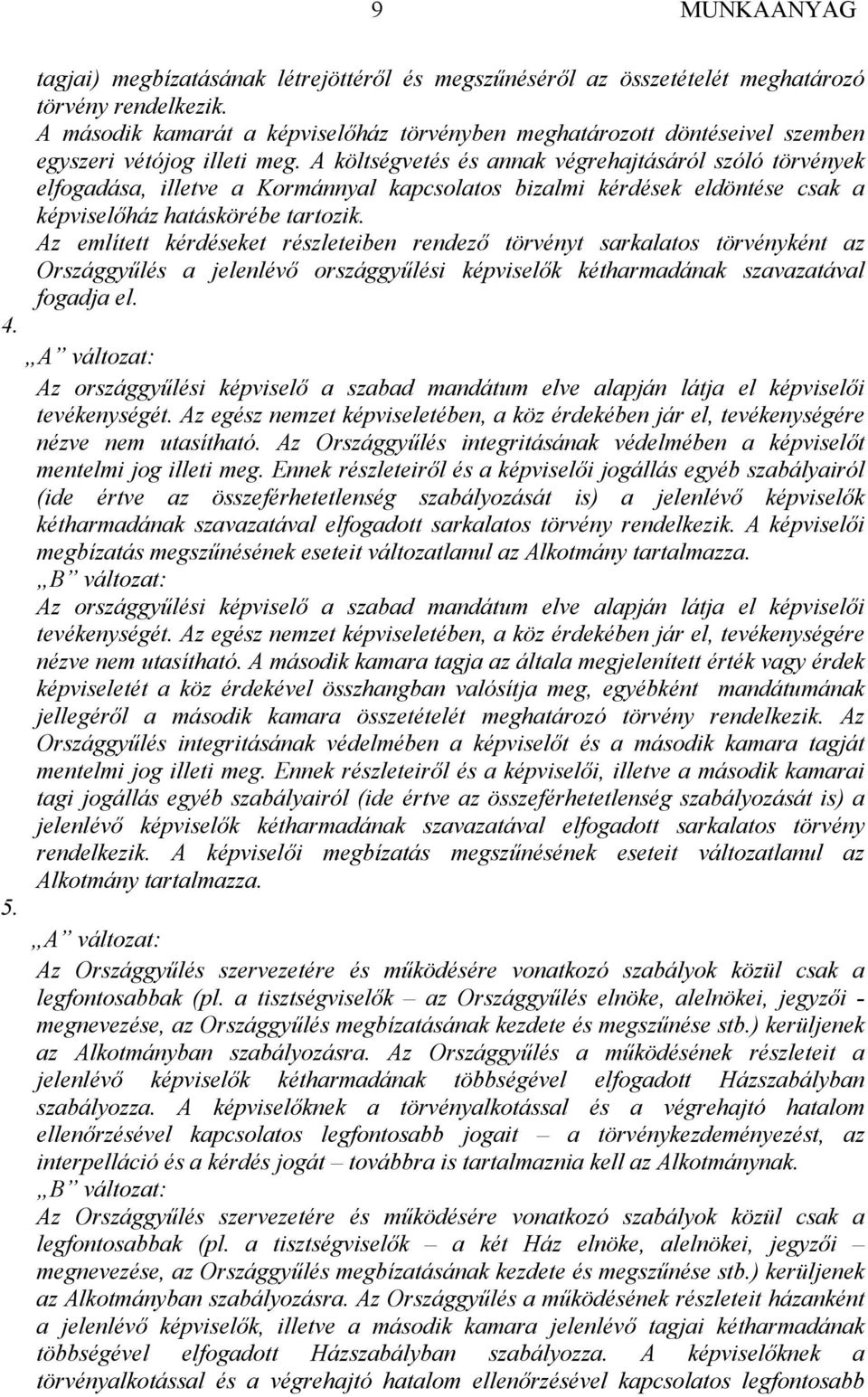 A költségvetés és annak végrehajtásáról szóló törvények elfogadása, illetve a Kormánnyal kapcsolatos bizalmi kérdések eldöntése csak a képviselőház hatáskörébe tartozik.