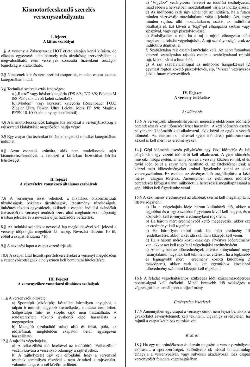 is kialakítható. 2. Nincsenek kor és nem szerinti csoportok, minden csapat azonos kategóriában indul. 3. Technikai szétválasztás lehetséges: a.