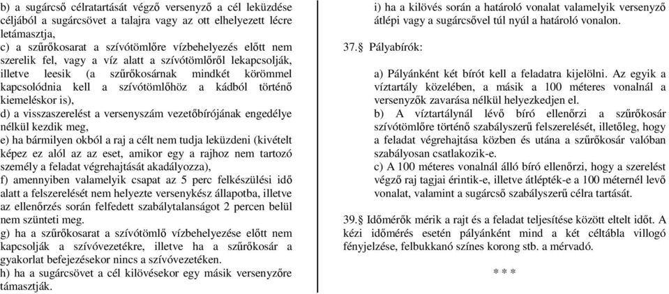 a versenyszám vezetőbírójának engedélye nélkül kezdik meg, e) ha bármilyen okból a raj a célt nem tudja leküzdeni (kivételt képez ez alól az az eset, amikor egy a rajhoz nem tartozó személy a feladat