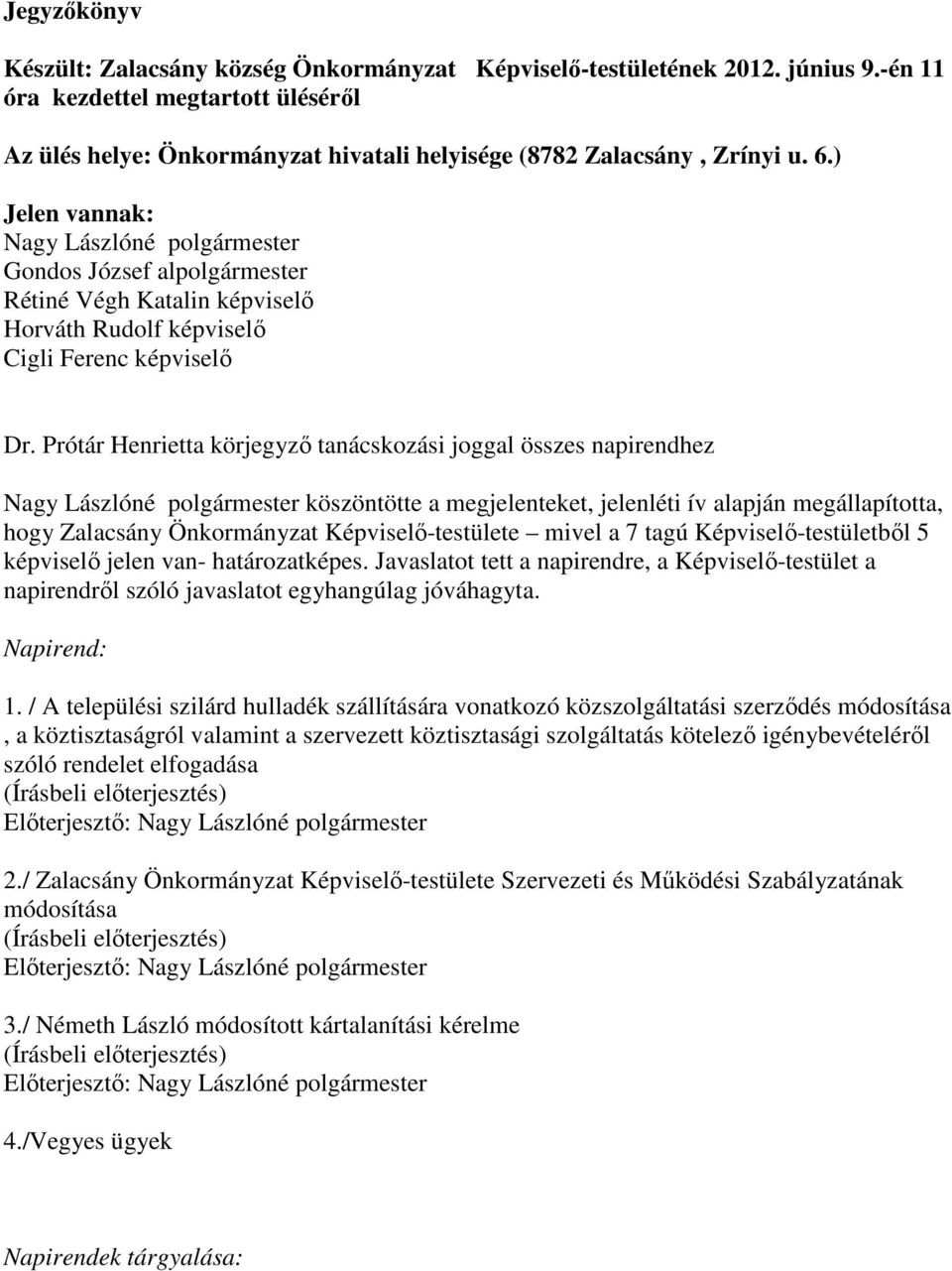 ) Jelen vannak: Nagy Lászlóné polgármester Gondos József alpolgármester Rétiné Végh Katalin képviselő Horváth Rudolf képviselő Cigli Ferenc képviselő Dr.