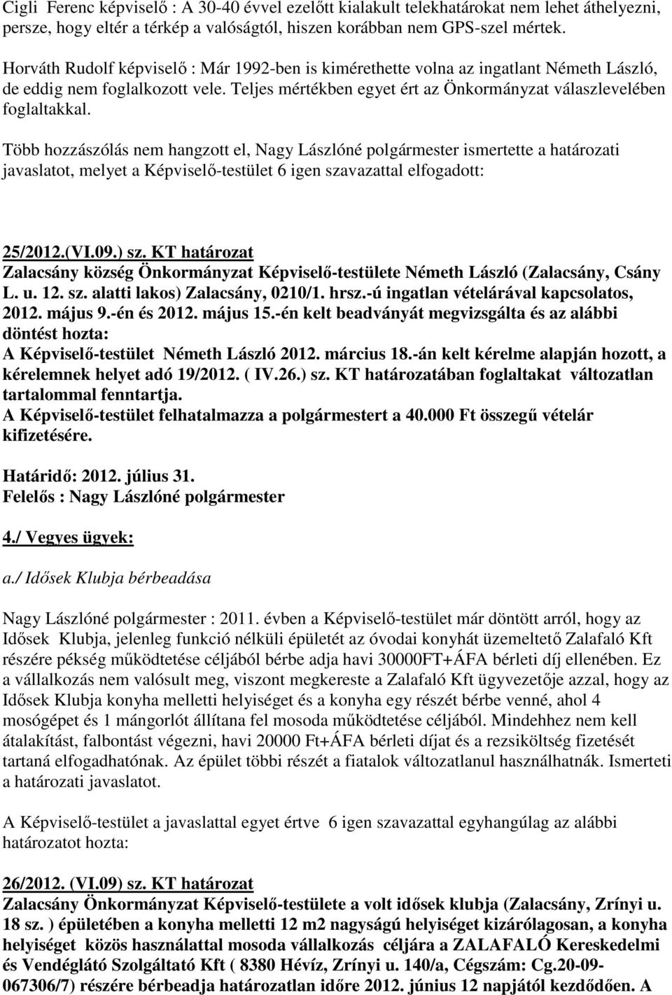 Több hozzászólás nem hangzott el, Nagy Lászlóné polgármester ismertette a határozati javaslatot, melyet a Képviselő-testület 6 igen szavazattal elfogadott: 25/2012.(VI.09.) sz.